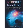 The Empath's Guide to Life: Understanding, Healing, and Growing Your Powers as a Highly Intuitive Person