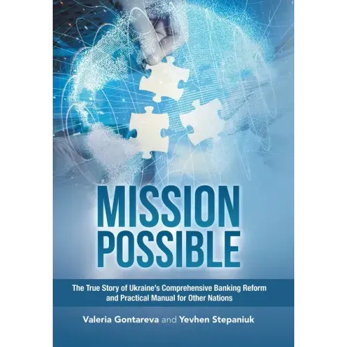 Mission Possible: The True Story of Ukraine's Comprehensive Banking Reform and Practical Manual for Other Nations