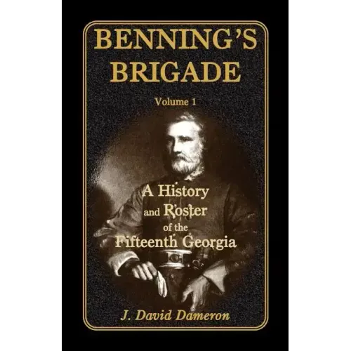 Benning's Brigade: Volume 1, a History and Roster of the Fifteenth Georgia