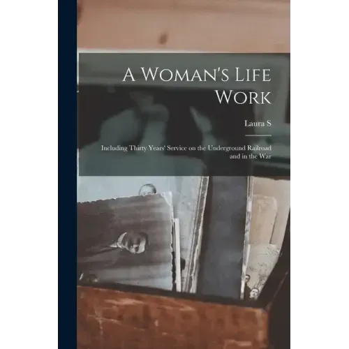 A Woman's Life Work: Including Thirty Years' Service on the Underground Railroad and in the War