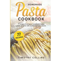 Homemade Pasta Cookbook: 77 Recipes To Prepare Handmade Italian Pasta At Home With Traditional Tasty Sauces