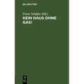 Kein Haus Ohne Gas!: Zur Belehrung Der Gasverbraucher Und Solcher, Die Es Werden Wollen