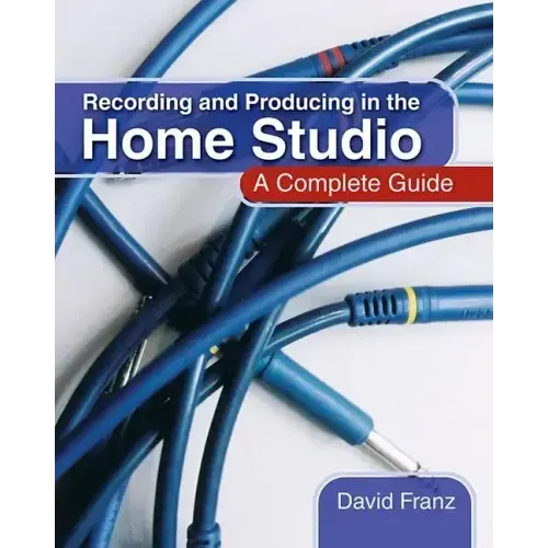 Recording and Producing in the Home Studio: A Complete Guide