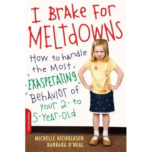 I Brake for Meltdowns: How to Handle the Most Exasperating Behavior of Your 2- To 5-Year-Old