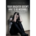 Your Daughter Doesn't Have to Be Miserable: An Approach to Supporting Your Teenage Daughter Through Depression.