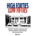 High Forties Low Fifties: Humor, Human Interest and Heroics Before and During the Korean War