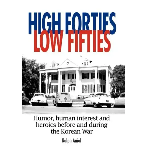 High Forties Low Fifties: Humor, Human Interest and Heroics Before and During the Korean War