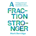 A Fraction Stronger: Finding Belief and Possibility in Life's Impossible Moments