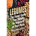 Legumes: The Super Foods That Should Be Regulars on Your Plate