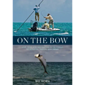 On the Bow: Love, Fear, and Fascination in the Pursuit of Bonefish, Tarpon, and Permit