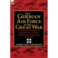 The German Air Force in the Great War: Its History, Development, Organisation, Aircraft, Weapons and Equipment, 1914-1918