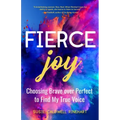 Fierce Joy: Choosing Brave Over Perfect to Find My True Voice (Slow Down, Enjoy Life, Finding Your Self)