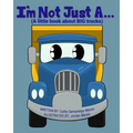I'm Not Just A...: (A little book about BIG trucks)