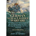 German Surface Raider Warfare: the Ships and Operations of the German Imperial Navy During the First World War, 1914-18