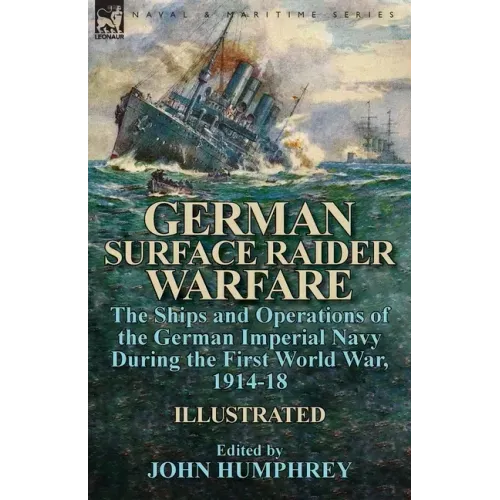 German Surface Raider Warfare: the Ships and Operations of the German Imperial Navy During the First World War, 1914-18