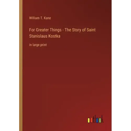 For Greater Things - The Story of Saint Stanislaus Kostka: in large print