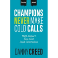 Champions Never Make Cold Calls: High-Impact, Low-Cost Lead Generation