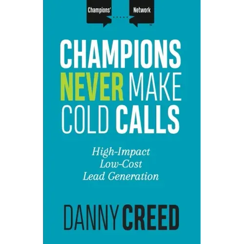 Champions Never Make Cold Calls: High-Impact, Low-Cost Lead Generation