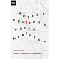 Gospel-Centered Youth Ministry: A Practical Guide