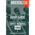 Reorientalism: From Avant-Garde to Soviet National Form