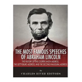 The Most Famous Speeches of Abraham Lincoln: The History of the Cooper Union Address, the Gettysburg Address, and the Second Inaugural Address