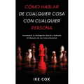 Cómo Hablar de Cualquier Cosa con Cualquier Persona: Incrementa tu Inteligencia Social y Vuélvete un Maestro de las Conversaciones