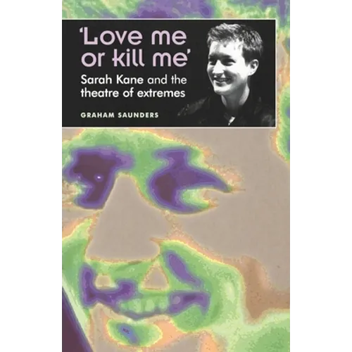 'Love Me or Kill Me': Sarah Kane and the Theatre of Extremes