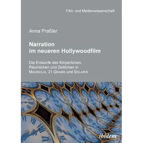 Narration im neueren Hollywoodfilm. Die Entwürfe des Körperlichen, Räumlichen und Zeitlichen in MAGNOLIA, 21 GRAMS und SOLARIS