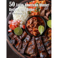 50 Latin American Dinner Recipes for Home