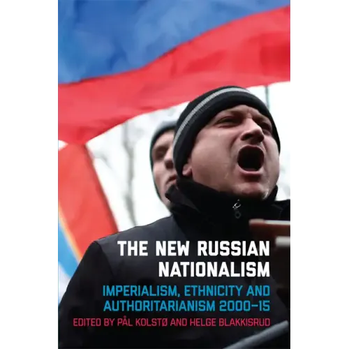 The New Russian Nationalism: Imperialism, Ethnicity and Authoritarianism 2000-2015