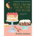 First, Cream the Butter and Sugar: The Essential Baking Companion