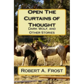 Open The Curtains of Thought: Dark Wolf, and Other Stories and Poems