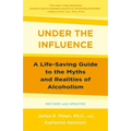 Under the Influence: A Life-Saving Guide to the Myths and Realities of Alcoholism