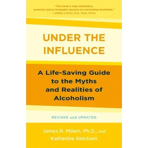 Under the Influence: A Life-Saving Guide to the Myths and Realities of Alcoholism