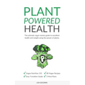 Plant Powered Health: The Ultimate Vegan Starter Guide To Excellent Health And Weight Using The Power Of Plants