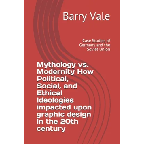 Mythology vs. Modernity How Political, Social, and Ethical Ideologies impacted upon graphic design in the 20th century: Case Studies of Germany and th