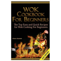 Wok Cookbook for Beginners: The Top Easy and Quick Recipes for Wok Cooking for Beginners!