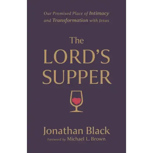 The Lord's Supper: Our Promised Place of Intimacy and Transformation with Jesus