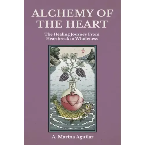 Alchemy of the Heart: The Healing Journey From Heartbreak to Wholeness