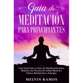 Guía de Meditación para Principiantes: Una Guía Paso a Paso de Meditación para Mejorar los Niveles de Salud Mental y Física, Relajación y Energía (Edi
