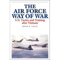 The Air Force Way of War: U.S. Tactics and Training After Vietnam