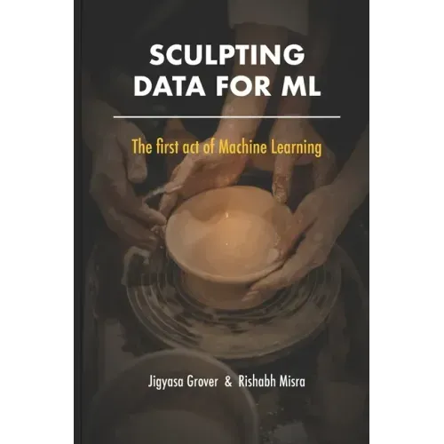 Sculpting Data for ML: The first act of Machine Learning
