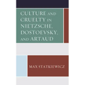 Culture and Cruelty in Nietzsche, Dostoevsky, and Artaud