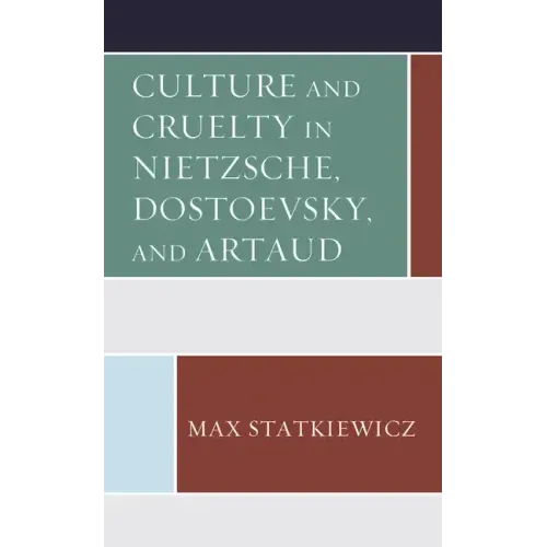 Culture and Cruelty in Nietzsche, Dostoevsky, and Artaud