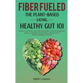 Fiber Fueled: The Plant-Based Eating, Healthy Gut 101