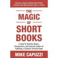The Magic of Short Books: Discover a Unique & Different Kind of Book to Attract Your Ideal Customer