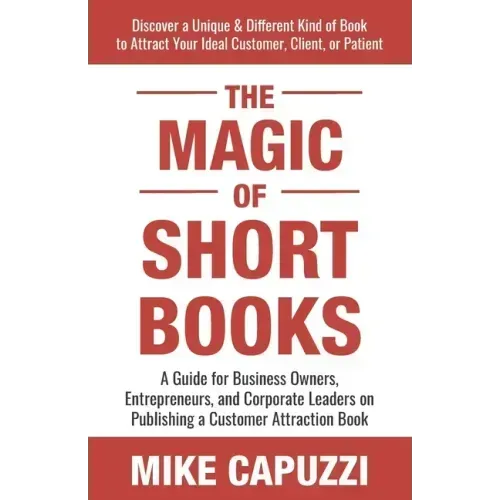 The Magic of Short Books: Discover a Unique & Different Kind of Book to Attract Your Ideal Customer