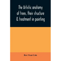 The artistic anatomy of trees, their structure & treatment in painting