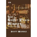 The Great Train Robbery: The 1896 Western Melodrama: A Play in Four Acts