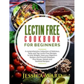 Lectin Free Cookbook For Beginners: A comprehensive Collection of Delicious, Tasty and Top Lectin Free Recipes to lose Weight, Heal your Digestive Sys